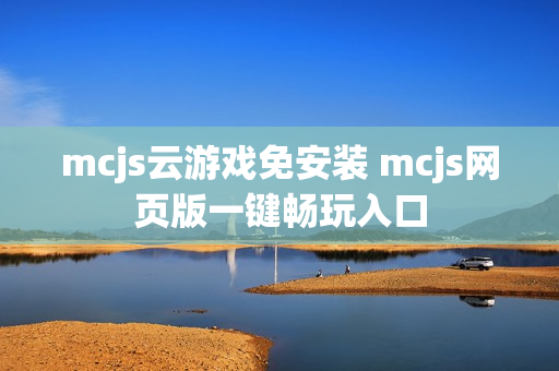 mcjs云游戏免安装 mcjs网页版一键畅玩入口