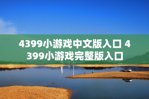4399小游戏中文版入口 4399小游戏完整版入口