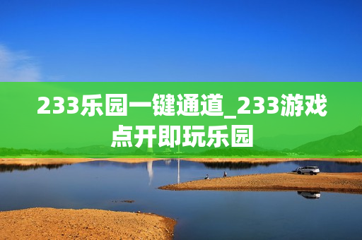 233乐园一键通道_233游戏点开即玩乐园