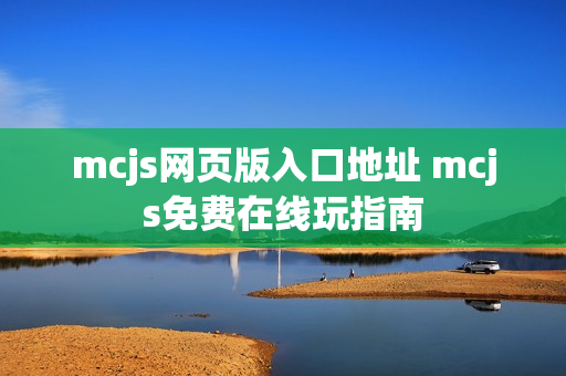 mcjs网页版入口地址 mcjs免费在线玩指南