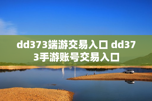 dd373端游交易入口 dd373手游账号交易入口 dd373端游交易入口 dd373手游账号交易入口
