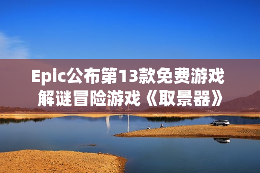 Epic公布第13款免费游戏 解谜冒险游戏《取景器》