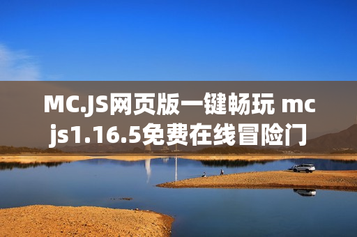 MC.JS网页版一键畅玩 mcjs1.16.5免费在线冒险门