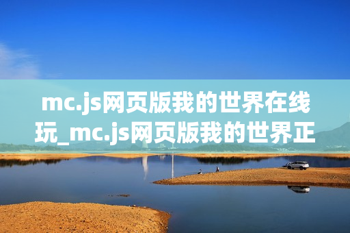mc.js网页版我的世界在线玩_mc.js网页版我的世界正版官方入口一键