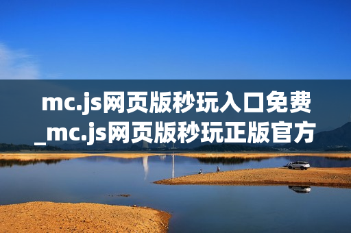 mc.js网页版秒玩入口免费_mc.js网页版秒玩正版官方入口一键直达2026