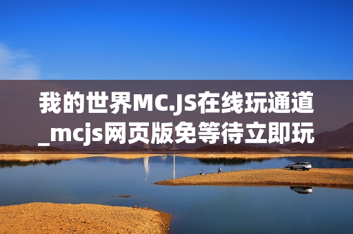 我的世界MC.JS在线玩通道_mcjs网页版免等待立即玩入口