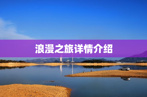 浪漫之旅详情介绍 浪漫之旅详情介绍