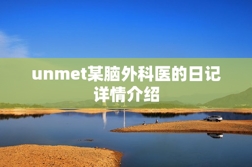 unmet某脑外科医的日记详情介绍 unmet某脑外科医的日记详情介绍