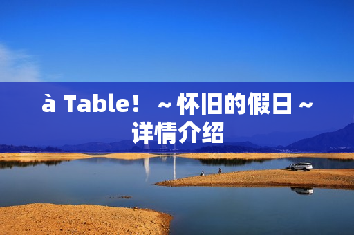 à Table！～怀旧的假日～详情介绍