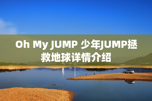 Oh My JUMP 少年JUMP拯救地球详情介绍