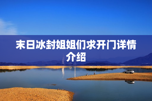 末日冰封姐姐们求开门详情介绍 末日冰封姐姐们求开门详情介绍