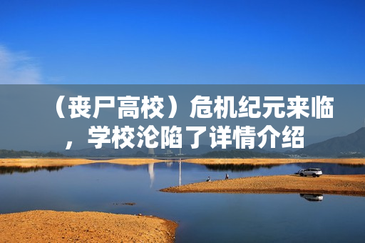 （丧尸高校）危机纪元来临，学校沦陷了详情介绍