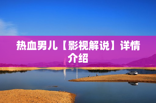 热血男儿【影视解说】详情介绍 热血男儿【影视解说】详情介绍