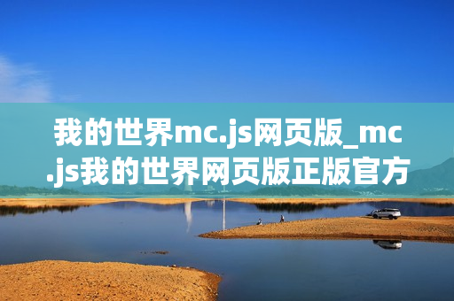 我的世界mc.js网页版_mc.js我的世界网页版正版官方免费入口202