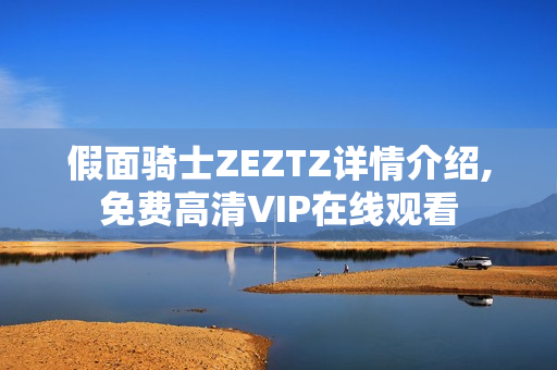 假面骑士ZEZTZ详情介绍,免费高清VIP在线观看 假面骑士ZEZTZ详情介绍,免费高清VIP在线观看