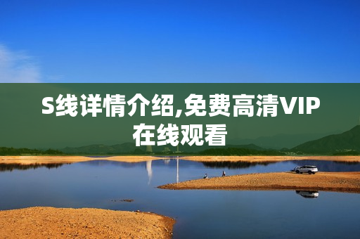 S线详情介绍,免费高清VIP在线观看