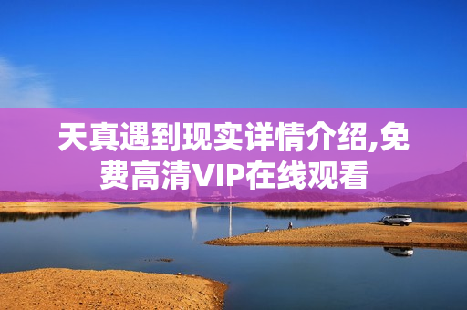 天真遇到现实详情介绍,免费高清VIP在线观看