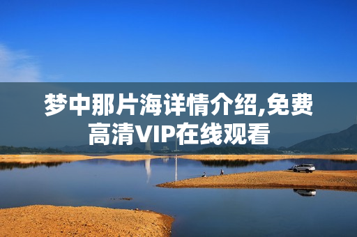 梦中那片海详情介绍,免费高清VIP在线观看 梦中那片海详情介绍,免费高清VIP在线观看