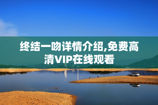 终结一吻详情介绍,免费高清VIP在线观看