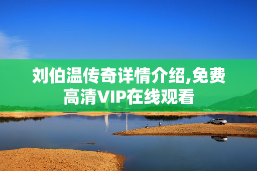 刘伯温传奇详情介绍,免费高清VIP在线观看