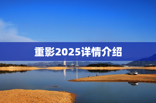 重影2025详情介绍 重影2025详情介绍