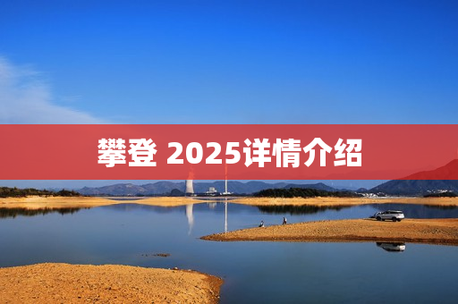 攀登 2025详情介绍