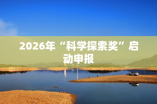 2026年“科学探索奖”启动申报