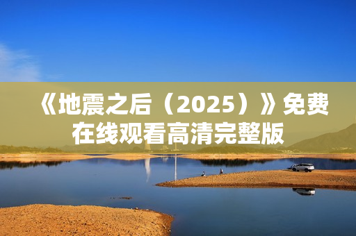 《地震之后（2025）》免费在线观看高清完整版