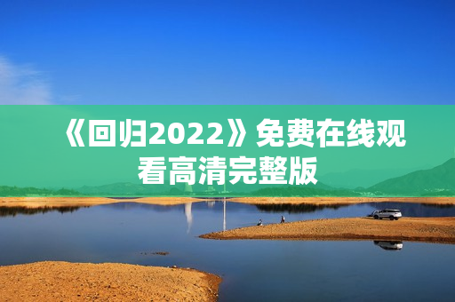 《回归2022》免费在线观看高清完整版