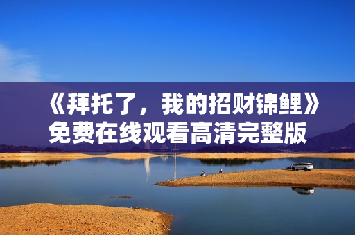 《拜托了，我的招财锦鲤》免费在线观看高清完整版