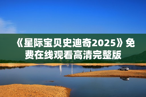 《星际宝贝史迪奇2025》免费在线观看高清完整版