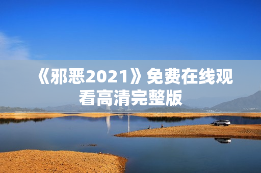 《邪恶2021》免费在线观看高清完整版
