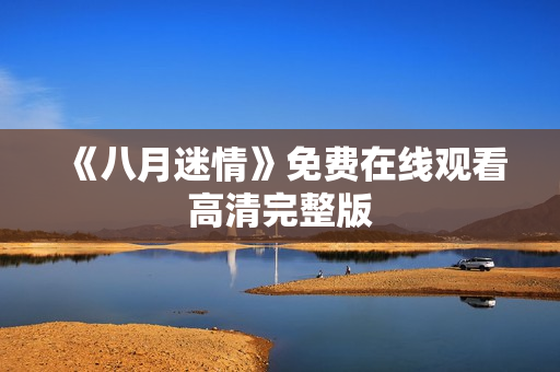 《八月迷情》免费在线观看高清完整版