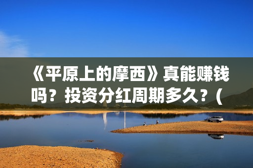《平原上的摩西》真能赚钱吗？投资分红周期多久？(平原上的摩西电视剧免费观看)
