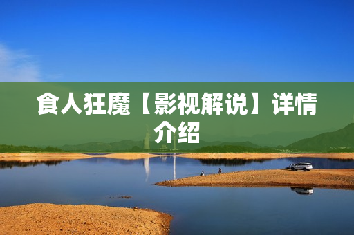 食人狂魔【影视解说】详情介绍