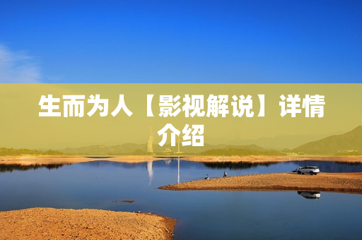 生而为人【影视解说】详情介绍