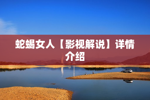 蛇蝎女人【影视解说】详情介绍