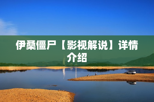 伊桑僵尸【影视解说】详情介绍 伊桑僵尸【影视解说】详情介绍