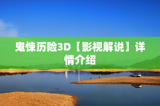 鬼悚历险3D【影视解说】详情介绍