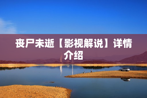 丧尸未逝【影视解说】详情介绍