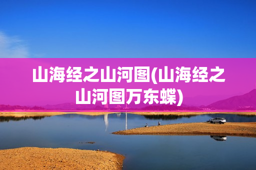 山海经之山河图(山海经之山河图万东蝶)