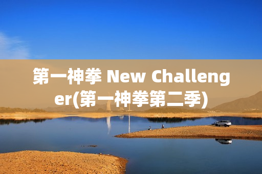 第一神拳 New Challenger(第一神拳第二季)