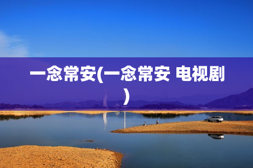 一念常安(一念常安 电视剧)