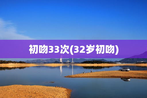 初吻33次(32岁初吻)