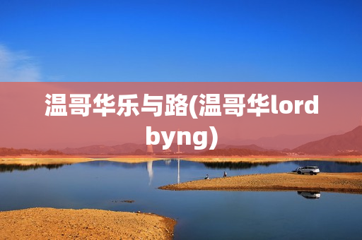 温哥华乐与路(温哥华lordbyng)