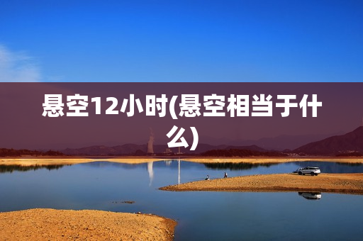 悬空12小时(悬空相当于什么)