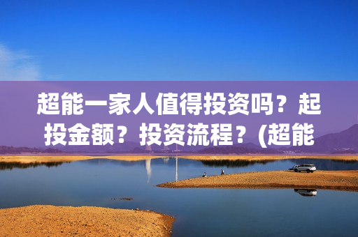 超能一家人值得投资吗？起投金额？投资流程？(超能一家人剧情)