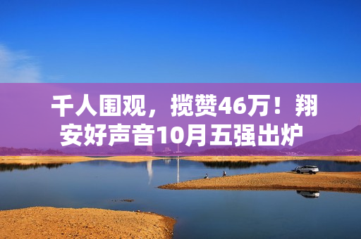  千人围观，揽赞46万！翔安好声音10月五强出炉