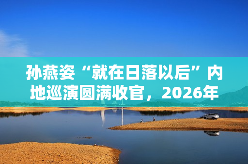 孙燕姿“就在日落以后”内地巡演圆满收官，2026年再见！