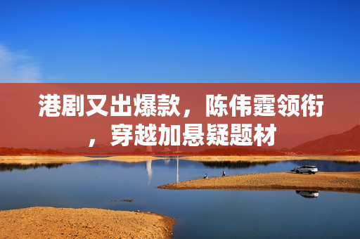 港剧又出爆款，陈伟霆领衔，穿越加悬疑题材